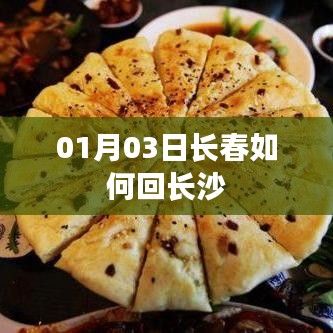 长春至长沙行程指南，一月三日返乡攻略