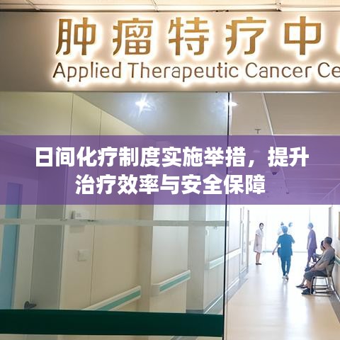 日间化疗制度实施举措，提升治疗效率与安全保障