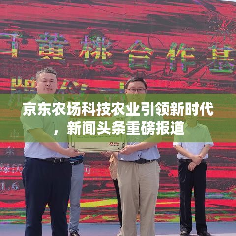 京东农场科技农业引领新时代，新闻头条重磅报道