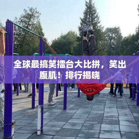 全球最搞笑擂台大比拼，笑出腹肌！排行揭晓