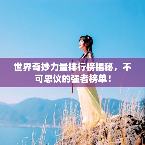 世界奇妙力量排行榜揭秘，不可思议的强者榜单！