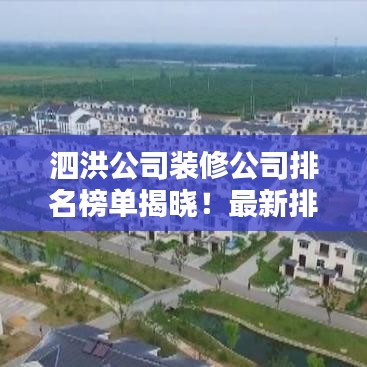 泗洪公司装修公司排名榜单揭晓！最新排名榜单，不容错过！