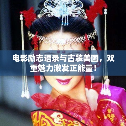 电影励志语录与古装美图，双重魅力激发正能量！