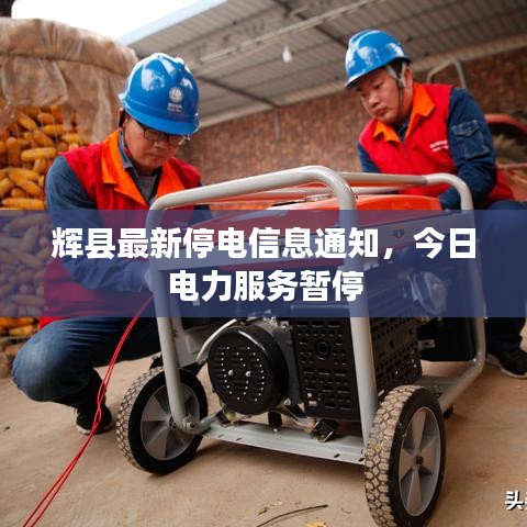辉县最新停电信息通知，今日电力服务暂停