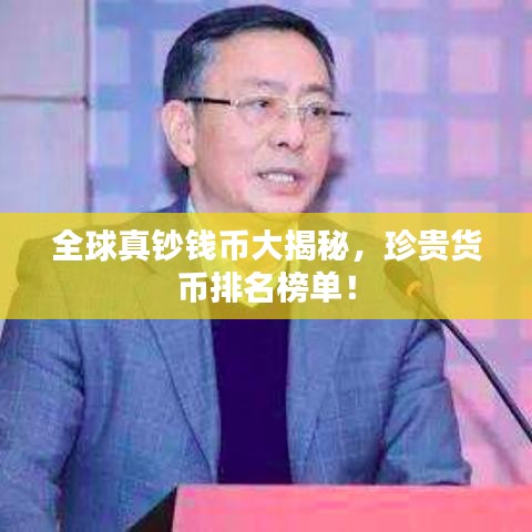 全球真钞钱币大揭秘，珍贵货币排名榜单！