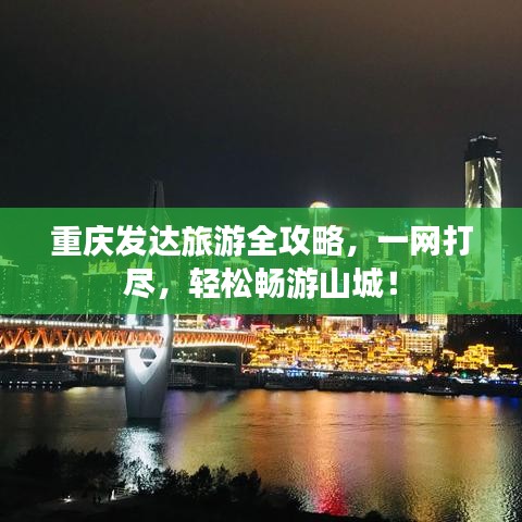 重庆发达旅游全攻略，一网打尽，轻松畅游山城！