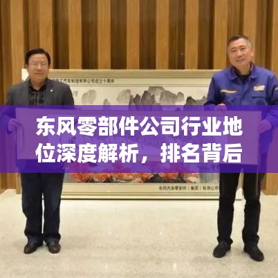 东风零部件公司行业地位深度解析，排名背后的实力与影响力探究