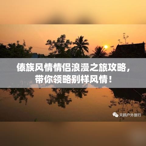 傣族风情情侣浪漫之旅攻略，带你领略别样风情！