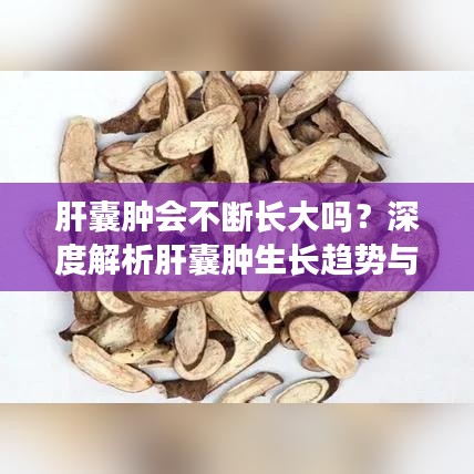 肝囊肿会不断长大吗？深度解析肝囊肿生长趋势与变化