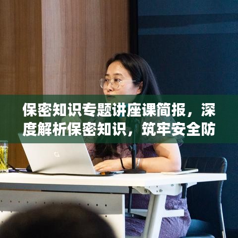 保密知识专题讲座课简报，深度解析保密知识，筑牢安全防线