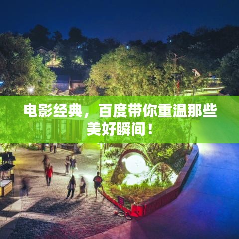 电影经典，百度带你重温那些美好瞬间！
